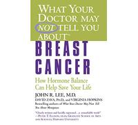 What Your Doctor May Not Tell You About(TM): Breast Cancer: How Hormone Balance Can Help Save Your Life