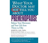 What Your Doctor May Not Tell You About(TM): Premenopause: Balance Your Hormones and Your Life from Thirty to Fifty