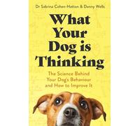 What Your Dog is Thinking: The Science Behind Your Dog's Behaviour and How to Improve It