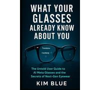 What Your Glasses Already Know About You: The Untold User Guide to AI Meta Glasses and Hidden Secrets of Next-Gen Eyewear