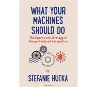 What Your Machines Should Do The Science and Strategy of Human-Centered Automation - Stefanie Hutka - Two Waves Books - ebook (ePub) - Livre