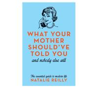 What Your Mother Should've Told You: And Nobody Else Will