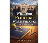 What Your Principal Wishes You Knew:: A Guide for Parents of Teens.