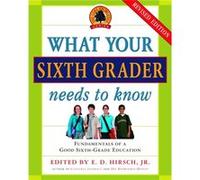 What Your Sixth Grader Needs to Know Fundamentals of a Good SixthGrade Education Revised Edition by E D Hirsch E.D. Hirsch (Auteur)