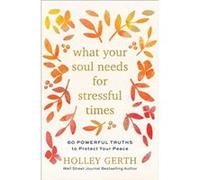 What Your Soul Needs for Stressful Times 60 Powerful Truths to Protect Your Peace by Holley Gerth Holley Gerth (Auteur)