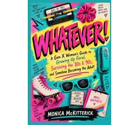 WHATEVER!: A Gen X Woman's Guide to Growing Up Feral, Surviving the '80s & '90s, and Somehow Becoming the Adult