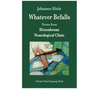 Whatever Befalls: Poems From Dietenbronn Neurological Clinic: Poems From The Dietenbronn Neurological Clinic