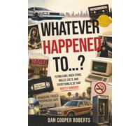 Whatever Happened To...?: Flying Cars, Rock Stars, Malls, Cults, and Everything Else That Quietly Vanished
