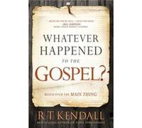 Whatever Happened to the Gospel by R.T. Kendall R.T. Kendall (Auteur)