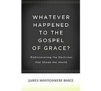 Whatever Happened to the Gospel of Grace? James Montgomery Boyce (Auteur)