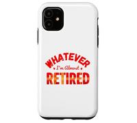 Whatever I’m Almost Retired Funny Retirement Coque pour iPhone 11