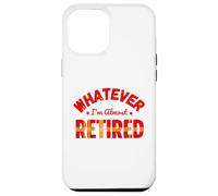 Whatever I’m Almost Retired Funny Retirement Coque pour iPhone 12 Pro Max