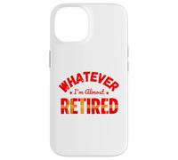 Whatever I’m Almost Retired Funny Retirement Coque pour iPhone 14