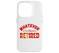Whatever I’m Almost Retired Funny Retirement Coque pour iPhone 14 Pro