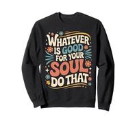 Whatever is Good for Your Soul Do That Priorités Sweatshirt