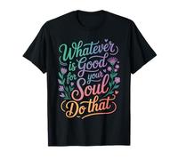 Whatever is Good for Your Soul Do That Priorités |- T-Shirt