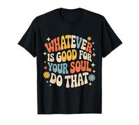 Whatever is Good for Your Soul Do That Priorités - T-Shirt