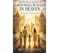 WHATEVER IS SEALED ON EARTH SHALL BE SEALED IN HEAVEN: The Cornerstone of Heavenly Families