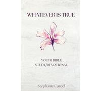 Whatever Is True: Youth Bible Study/Devotional