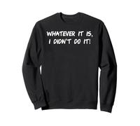 Whatever It is I Didn't Do It Drôle Sweatshirt