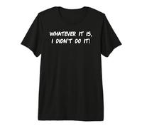 Whatever It is I Didn't Do It Drôle T-Shirt Haut de Gamme