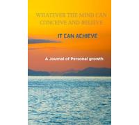Whatever the mind can conceive and believe, it can achieve.: A Journal of personal growth