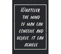Whatever the mind of man can conceive and believe, it can achieve: Quotes notebook journal that will motivate you and make you more productive than ever