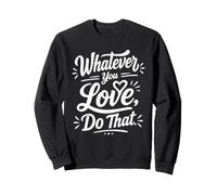 Whatever You Love Do That Positive Motivation Quote Sweatshirt