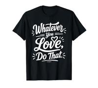 Whatever You Love Do That Positive Motivation Quote T-Shirt Graphique avec Valeur