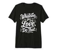 Whatever You Love Do That Positive Motivation Quote T-Shirt Haut de Gamme