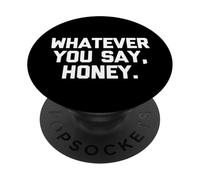 Whatever You Say, Honey - Dire drôle Sarcastique Mignon Fantaisie PopSockets PopGrip Adhésif