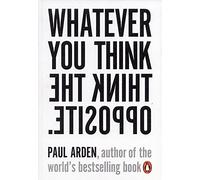 Whatever you think think the opposite Paul Arden (Auteur)