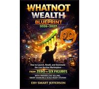 Whatnot Wealth Blueprint 2026-2027: How to Launch, Resell, and Dominate the Live Auction Marketplace - Insider Strategies to Go from Zero to Six ... and Turn Live Streams into Serious Income