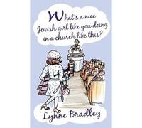 What's a Nice Jewish Girl Like You Doing in a Church Like This? Lynne Bradley (Auteur)