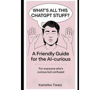 What's All This ChatGPT Stuff?: A Friendly Guide for the AI-Curious