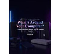 What's Around Your Computer?: A Kid's Guide to the Devices You Can See and Touch