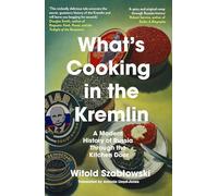 What's Cooking in the Kremlin: A Modern History of Russia Through the Kitchen Door