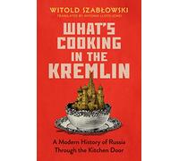 What's Cooking in the Kremlin: A Modern History of Russia Through the Kitchen Door