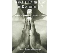 What's Faith Got to Do With It? Kelly Brown Douglas (Auteur)