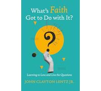 What's Faith Got to Do with It?: Learning to Love and Live the Questions