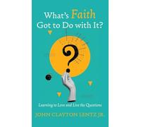 What's Faith Got to Do with It?: Learning to Love and Live the Questions
