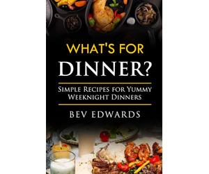 What's for Dinner Tonight: Simple Recipes for Busy Weeknight Dinners