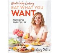 Whats Gaby Cooking Eat What You Want 125 Recipes for Real Life by Gaby Dalkin & Illustrated by Matt Armendariz Gaby Dalkin Illustrated by Matt Armendariz (Auteur)