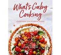 What's Gaby Cooking: Everyday California Food