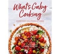 What's Gaby Cooking: Everyday California Food