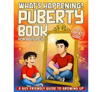 What's Happening? Puberty Book for Boys 10-12 Years Old: A Guy-Friendly Guide to Perfectly Normal Stuff About Body Changes, Confidence, Growing Up and Healthy Relationships.