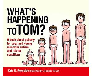 What's Happening to Tom?: A Book about Puberty for Boys and Young Men with Autism and Related Conditions (Sexuality and Safety with Tom and Ellie) by Kate E Reynolds (August 21, 2014) Hardcover