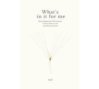 What's in it for me: How Enlightened Self-Interest Creates Better Lives and Better Systems