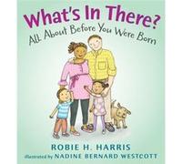 Whats in There All About Before You Were Born by Robie H Harris & Illustrated by Nadine Bernard Westcott Robie H Harris Illustrated by Nadine Bernard Westcott (Auteur)