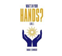 WHAT'S IN YOUR HANDS?: A Step-by-Step Program to Help Christians Transform Their Finances So They Can Live the Abundant, Purposeful Life That God Has for Them and Never Be Broke Again!!!